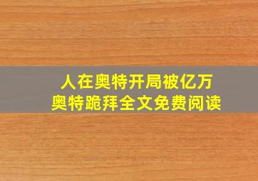 人在奥特开局被亿万奥特跪拜全文免费阅读