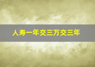 人寿一年交三万交三年