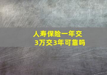 人寿保险一年交3万交3年可靠吗