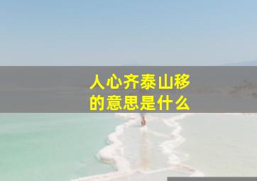 人心齐泰山移的意思是什么