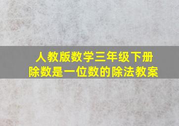 人教版数学三年级下册除数是一位数的除法教案