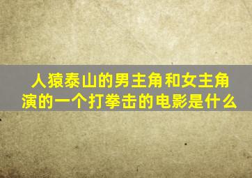 人猿泰山的男主角和女主角演的一个打拳击的电影是什么