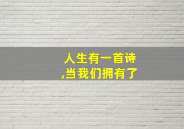 人生有一首诗,当我们拥有了