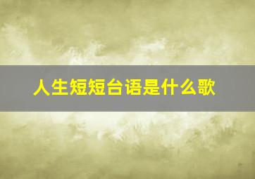 人生短短台语是什么歌