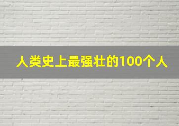 人类史上最强壮的100个人