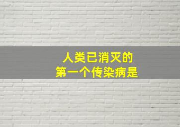 人类已消灭的第一个传染病是