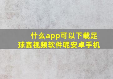 什么app可以下载足球赛视频软件呢安卓手机