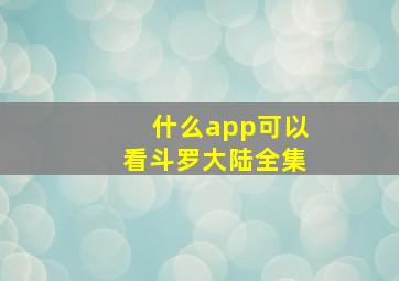 什么app可以看斗罗大陆全集