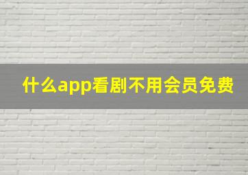 什么app看剧不用会员免费