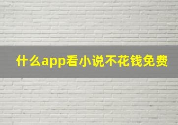 什么app看小说不花钱免费