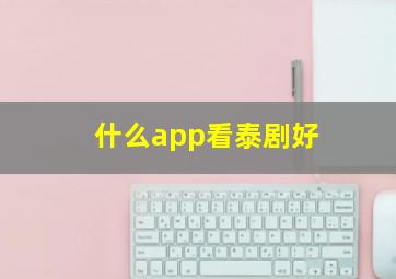 什么app看泰剧好