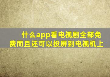 什么app看电视剧全部免费而且还可以投屏到电视机上