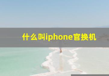 什么叫iphone官换机