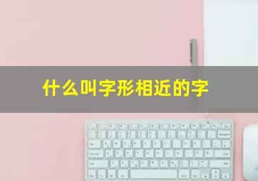 什么叫字形相近的字