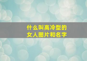 什么叫高冷型的女人图片和名字