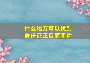 什么地方可以找到身份证正反面图片