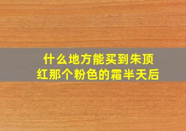 什么地方能买到朱顶红那个粉色的霜半天后