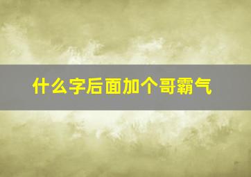 什么字后面加个哥霸气