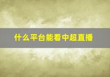 什么平台能看中超直播