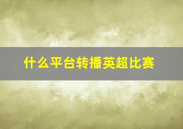 什么平台转播英超比赛