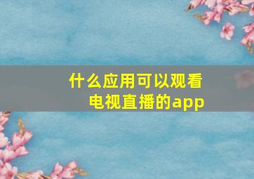 什么应用可以观看电视直播的app