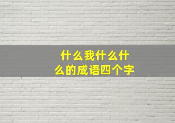 什么我什么什么的成语四个字