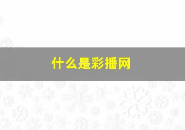 什么是彩播网