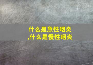 什么是急性咽炎,什么是慢性咽炎