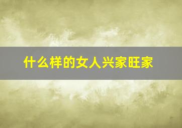 什么样的女人兴家旺家