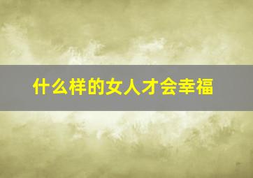 什么样的女人才会幸福