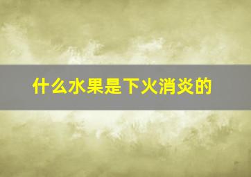 什么水果是下火消炎的