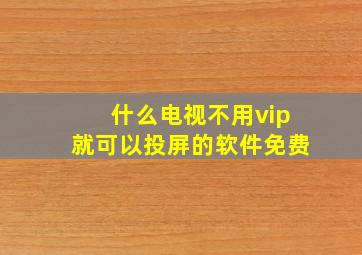 什么电视不用vip就可以投屏的软件免费