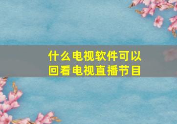 什么电视软件可以回看电视直播节目