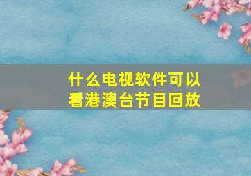 什么电视软件可以看港澳台节目回放