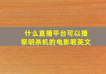 什么直播平台可以播黎明杀机的电影呢英文