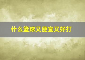 什么篮球又便宜又好打