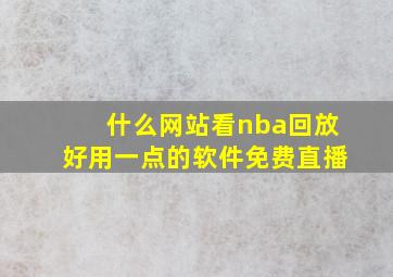 什么网站看nba回放好用一点的软件免费直播