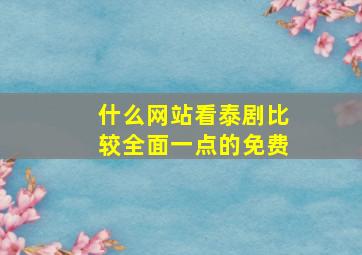 什么网站看泰剧比较全面一点的免费