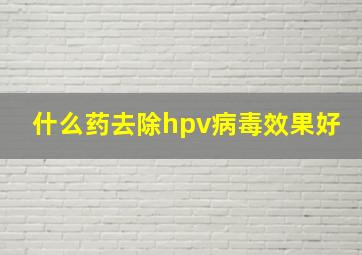 什么药去除hpv病毒效果好