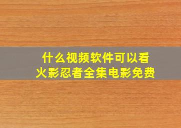 什么视频软件可以看火影忍者全集电影免费