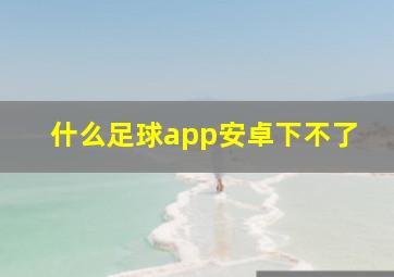 什么足球app安卓下不了