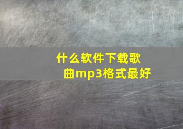 什么软件下载歌曲mp3格式最好