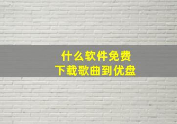 什么软件免费下载歌曲到优盘