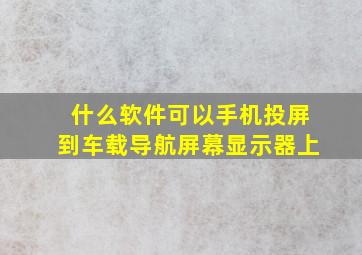 什么软件可以手机投屏到车载导航屏幕显示器上