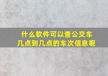 什么软件可以查公交车几点到几点的车次信息呢