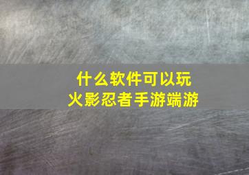 什么软件可以玩火影忍者手游端游