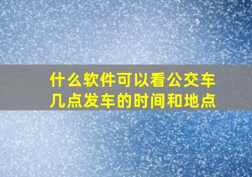 什么软件可以看公交车几点发车的时间和地点