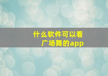 什么软件可以看广场舞的app