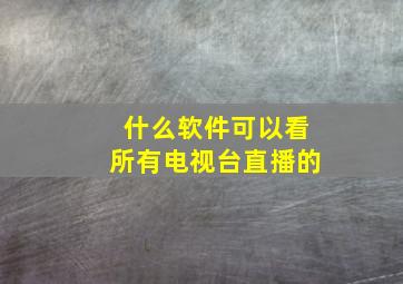 什么软件可以看所有电视台直播的