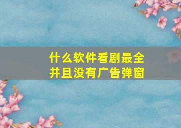 什么软件看剧最全并且没有广告弹窗